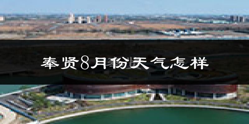 奉贤8月份天气怎样?奉贤八月热不热?