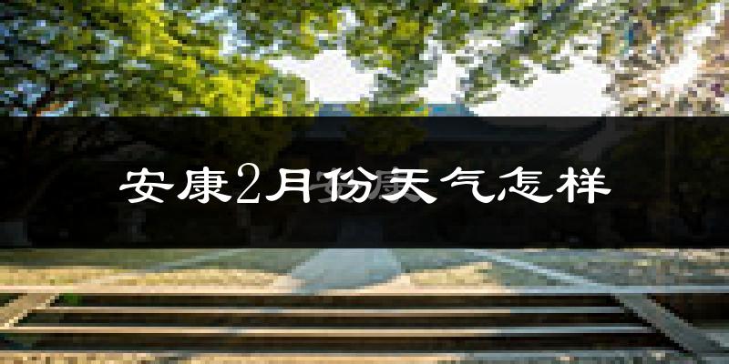安康市2月份天气如何?冷吗?