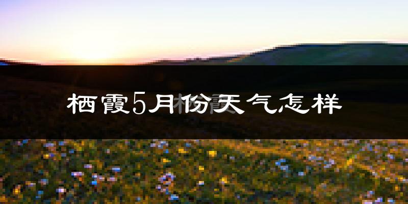 栖霞市5月份天气如何?很热吗?