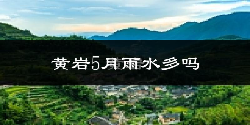 黄岩5月雨水多吗?