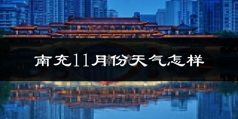 南充11月份天气怎样?南充十一月冷不冷?